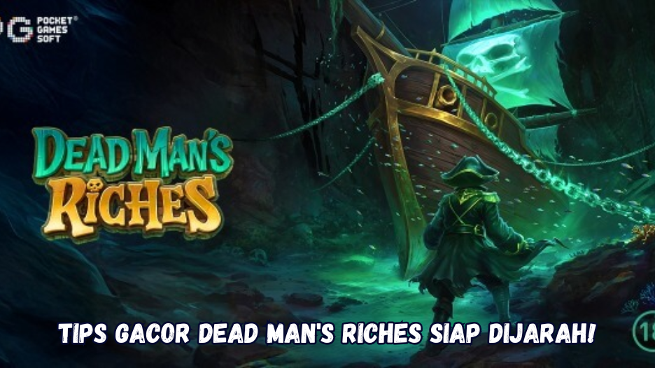 Tips Gacor Dead Man's Riches Siap Dijarah!