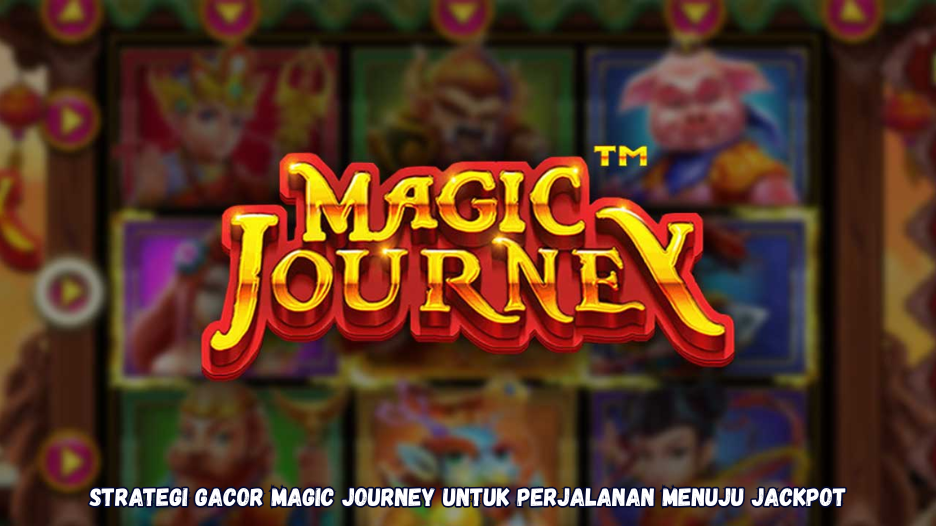Strategi Gacor Magic Journey untuk Perjalanan Menuju Jackpot